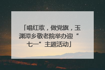 唱红歌，做党旗，玉渊潭乡敬老院举办迎“七一”主题活动
