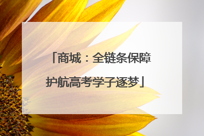 商城：全链条保障护航高考学子逐梦