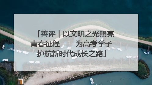 善评｜以文明之光照亮青春征程——为高考学子护航新时代成长之路