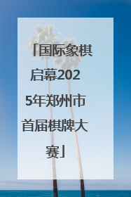 国际象棋启幕2025年郑州市首届棋牌大赛