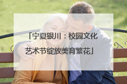 宁夏银川：校园文化艺术节绽放美育繁花