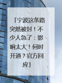 宁波这条路突然被封！不少人急了：影响太大！何时开通？官方回应
