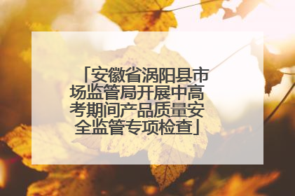 安徽省涡阳县市场监管局开展中高考期间产品质量安全监管专项检查