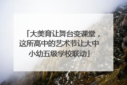 大美育让舞台变课堂，这所高中的艺术节让大中小幼五级学校联动