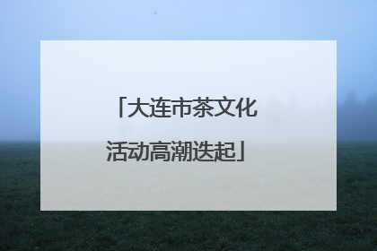 大连市茶文化活动高潮迭起
