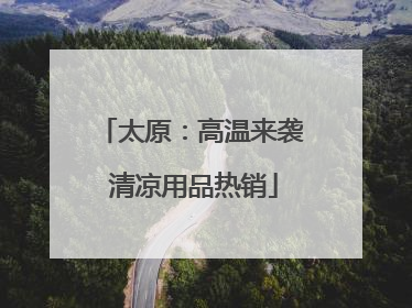 太原：高温来袭 清凉用品热销
