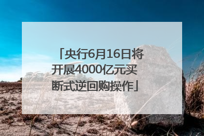 央行6月16日将开展4000亿元买断式逆回购操作