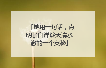 她用一句话，点明了白洋淀天清水澈的一个奥秘