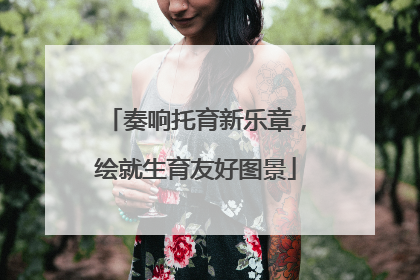 奏响托育新乐章，绘就生育友好图景