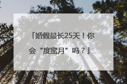 婚假最长25天！你会“度蜜月”吗？