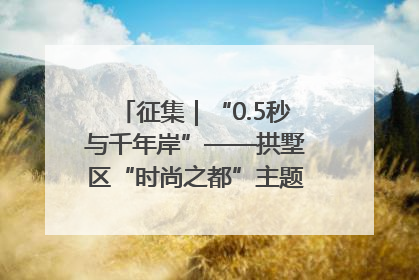 征集｜“0.5秒与千年岸”——拱墅区“时尚之都”主题全国摄影展