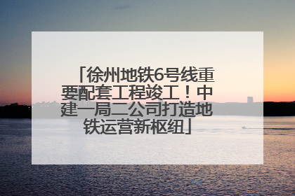 徐州地铁6号线重要配套工程竣工！中建一局二公司打造地铁运营新枢纽