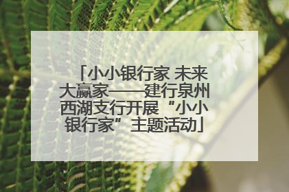 小小银行家 未来大赢家——建行泉州西湖支行开展“小小银行家”主题活动