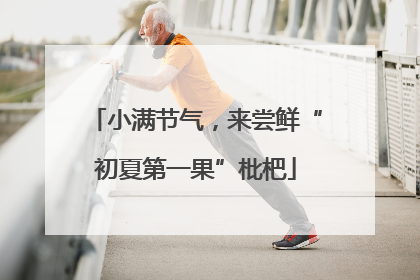 小满节气，来尝鲜“初夏第一果”枇杷