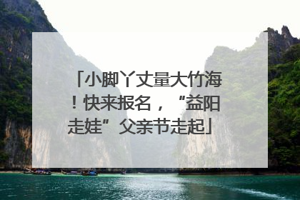 小脚丫丈量大竹海！快来报名，“益阳走娃”父亲节走起