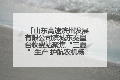 山东高速滨州发展有限公司滨城东秦皇台收费站聚焦“三夏”生产 护航农机畅行“丰收路”