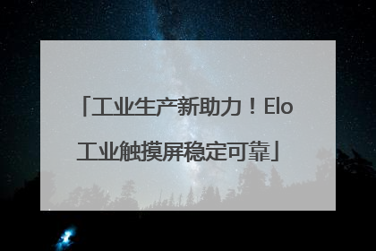 工业生产新助力！Elo 工业触摸屏稳定可靠