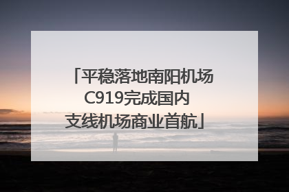 平稳落地南阳机场 C919完成国内支线机场商业首航