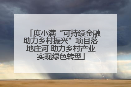 度小满“可持续金融助力乡村振兴”项目落地庄河 助力乡村产业实现绿色转型