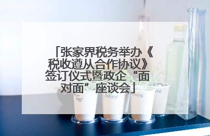 张家界税务举办《税收遵从合作协议》签订仪式暨政企“面对面”座谈会