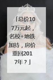 总价107万元起，名校+地铁加持，房价重回2017年？