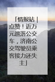 情报站｜点赞！近万元遗落公交车，济南公交驾驶员乘客接力还失主