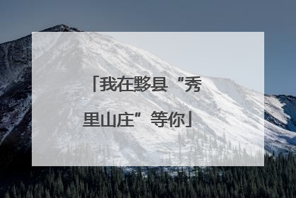 我在黟县“秀里山庄”等你