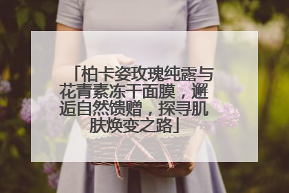 柏卡姿玫瑰纯露与花青素冻干面膜，邂逅自然馈赠，探寻肌肤焕变之路