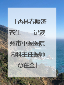 杏林春暖济苍生——记滨州市中医医院内科主任医师贾在金