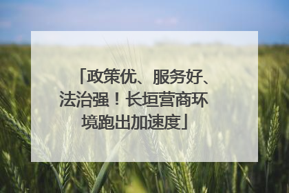 政策优、服务好、法治强！长垣营商环境跑出加速度