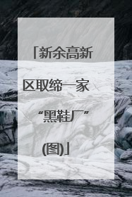 新余高新区取缔一家“黑鞋厂”(图)