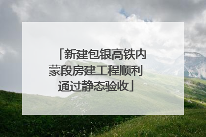 新建包银高铁内蒙段房建工程顺利通过静态验收