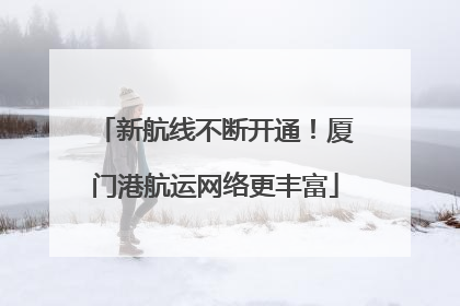 新航线不断开通！厦门港航运网络更丰富