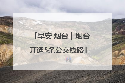 早安 烟台｜烟台开通5条公交线路