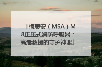 梅思安（MSA）M8正压式消防呼吸器：高危救援的守护神器