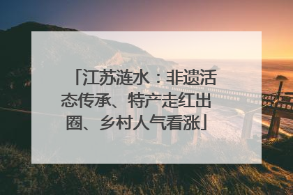 江苏涟水：非遗活态传承、特产走红出圈、乡村人气看涨
