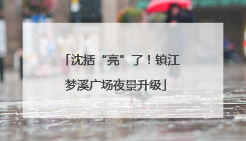 沈括“亮”了！镇江梦溪广场夜景升级