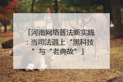 河南网络普法新实践：当司法遇上“黑科技”与“老典故”