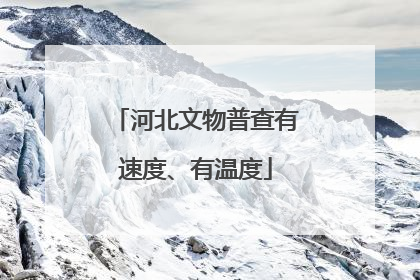 河北文物普查有速度、有温度