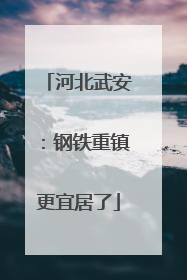 河北武安：钢铁重镇更宜居了