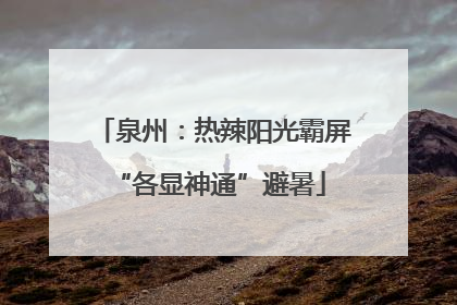 泉州：热辣阳光霸屏 “各显神通”避暑