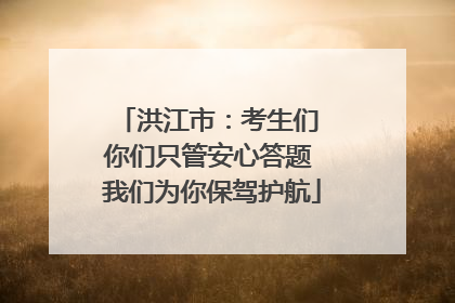 洪江市：考生们 你们只管安心答题 我们为你保驾护航