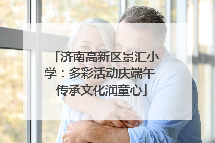 济南高新区景汇小学：多彩活动庆端午 传承文化润童心