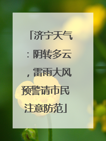 济宁天气：阴转多云，雷雨大风预警请市民注意防范
