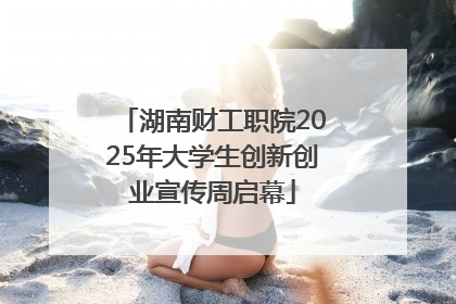 湖南财工职院2025年大学生创新创业宣传周启幕