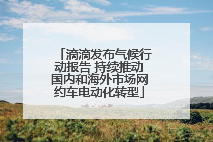 滴滴发布气候行动报告 持续推动国内和海外市场网约车电动化转型