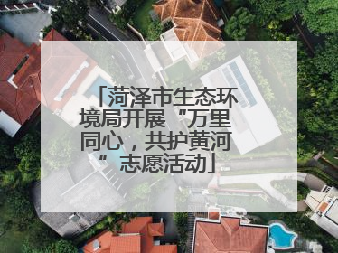 菏泽市生态环境局开展“万里同心，共护黄河”志愿活动