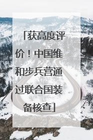 获高度评价！中国维和步兵营通过联合国装备核查