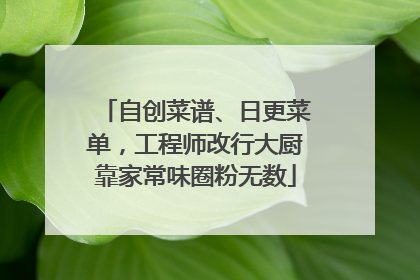 自创菜谱、日更菜单，工程师改行大厨靠家常味圈粉无数