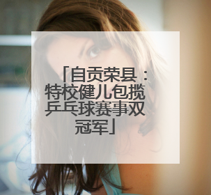 自贡荣县：特校健儿包揽乒乓球赛事双冠军
